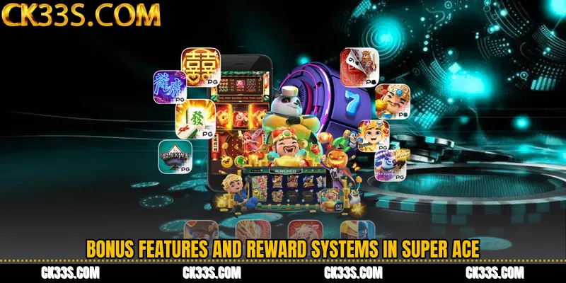 Bonus Features and Reward Systems in Super Ace