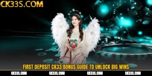 First Deposit CK33 Bonus Guide to Unlock Big Wins