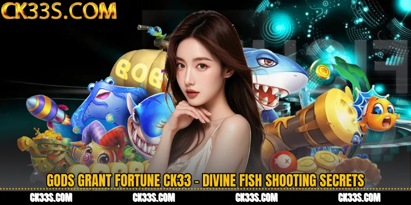Gods Grant Fortune CK33 - Divine Fish Shooting Secrets