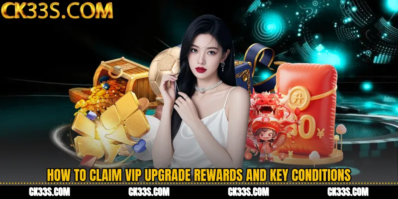 How to Claim VIP Upgrade Rewards and Key Conditions