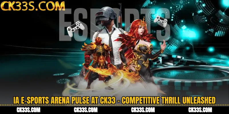IA E-Sports Arena Pulse at CK33 - Competitive Thrill Unleashed