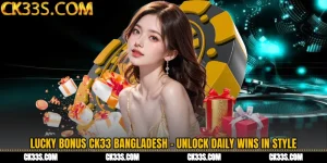 Lucky Bonus CK33 Bangladesh - Unlock Daily Wins in Style