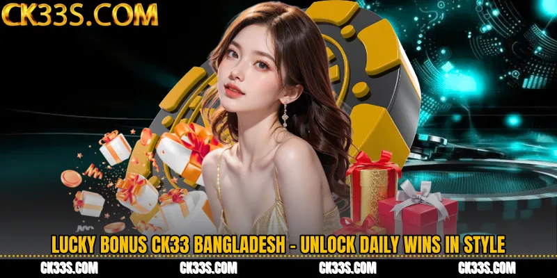 Lucky Bonus CK33 Bangladesh - Unlock Daily Wins in Style
