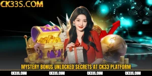 Mystery Bonus Unlocked Secrets at CK33 Platform