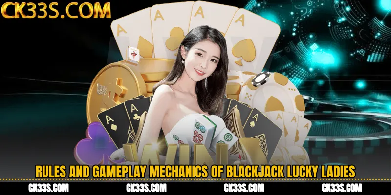 Rules and Gameplay Mechanics of Blackjack Lucky Ladies