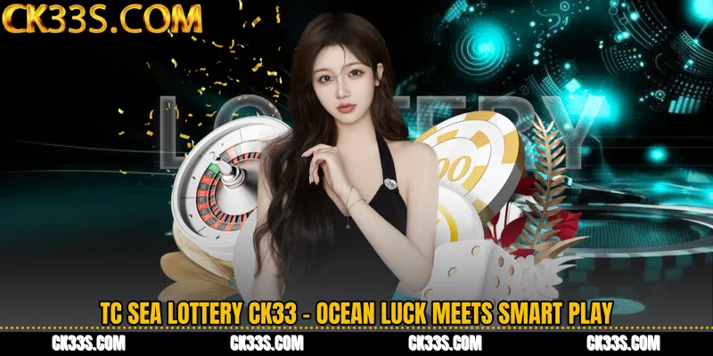 TC Sea Lottery CK33 - Ocean Luck Meets Smart Play