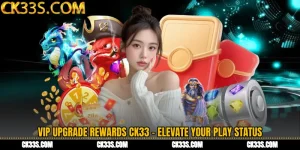 VIP Upgrade Rewards CK33 - Elevate Your Play Status