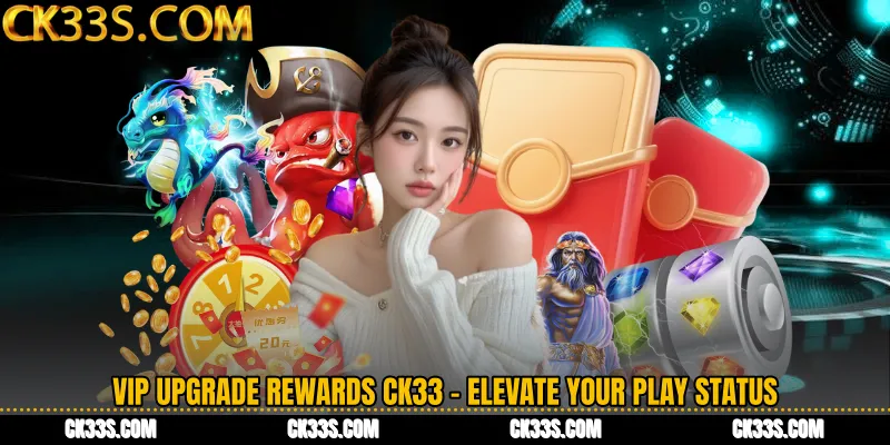 VIP Upgrade Rewards CK33 - Elevate Your Play Status